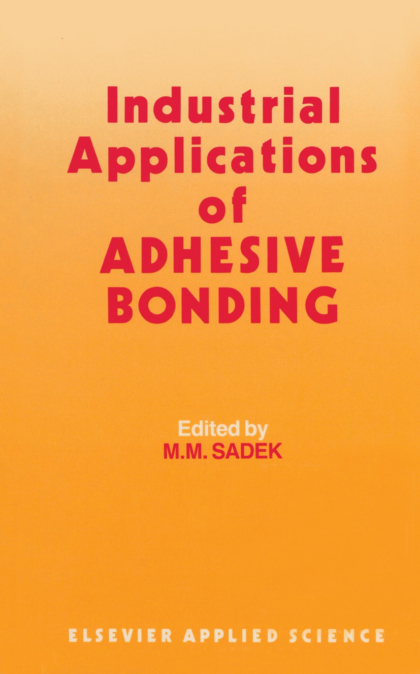 Titlebook: Industrial Applications of Adhesive Bonding; M. M. Sadek (Faculty of Engineering and Petrol) Book 1987 Elsevier Applied Science Publishers Titlebook: Industrial Applications of Adhesive Bonding; M. M. Sadek (Faculty of Engineering and Petrol) Book 1987 Elsevier Applied Science Publishers