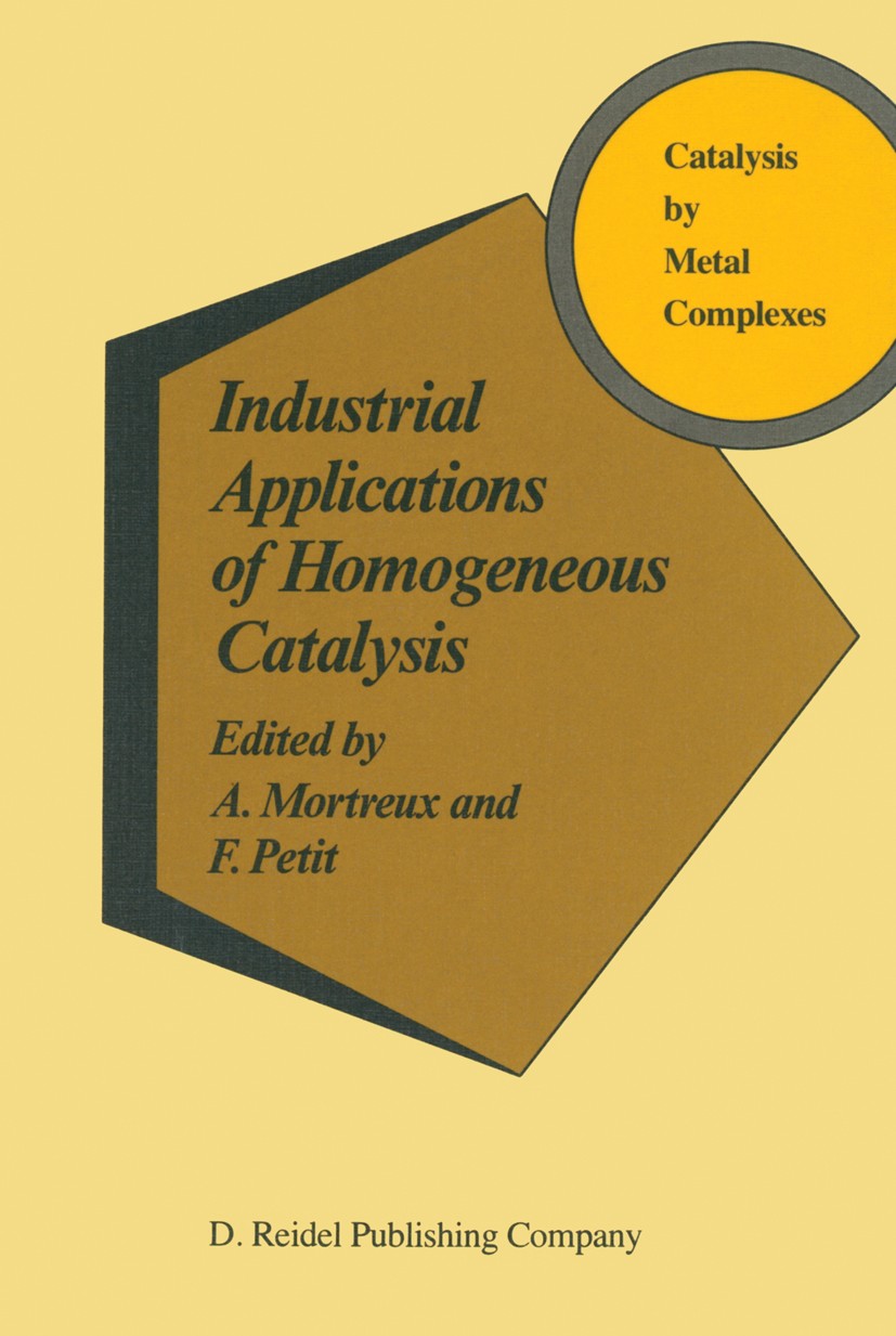 Titlebook: Industrial Applications of Homogeneous Catalysis; A. Mortreux,F. Petit Book 1988 D. Reidel Publishing Company, Dordrecht, Holland 1988 ITI Titlebook: Industrial Applications of Homogeneous Catalysis; A. Mortreux,F. Petit Book 1988 D. Reidel Publishing Company, Dordrecht, Holland 1988 ITI