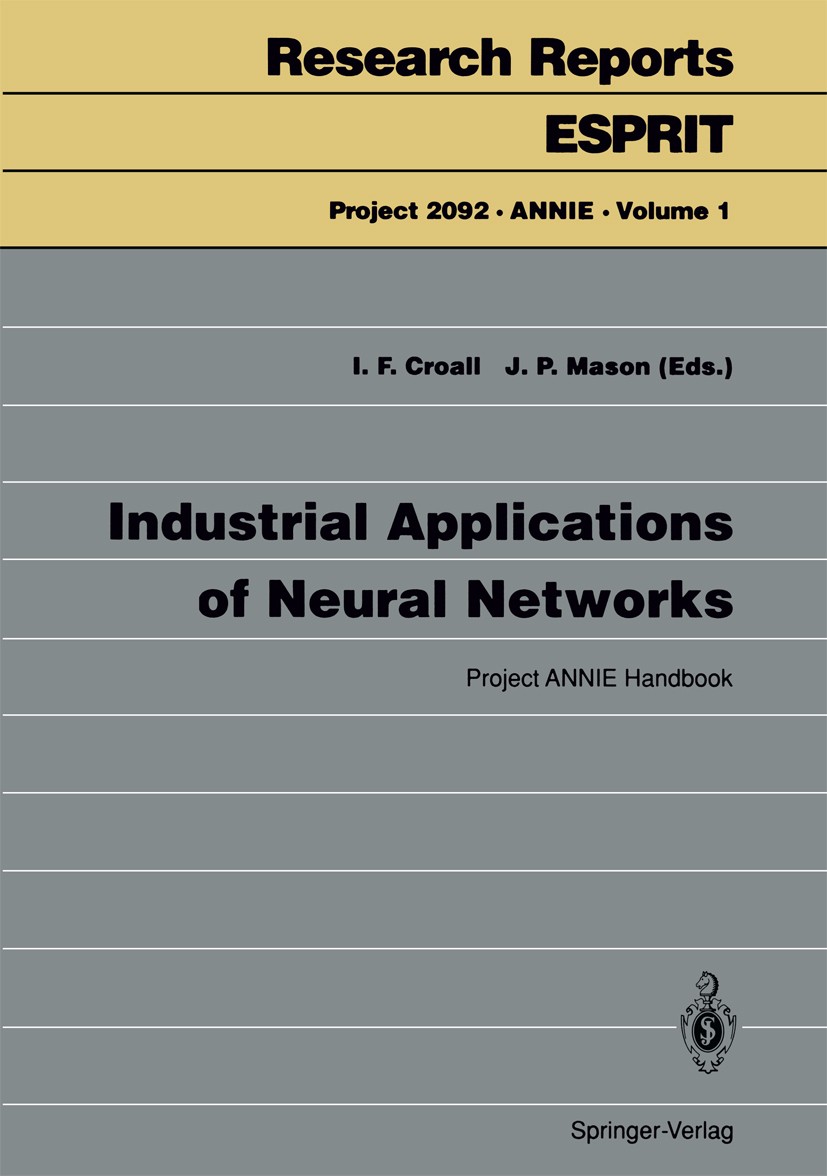 Titlebook: Industrial Applications of Neural Networks; Project ANNIE Handbo Ian F. Croall,John P. Mason Book 1992 ECSC — EEC — EAEC, Brussels — Luxemb Titlebook: Industrial Applications of Neural Networks; Project ANNIE Handbo Ian F. Croall,John P. Mason Book 1992 ECSC — EEC — EAEC, Brussels — Luxemb