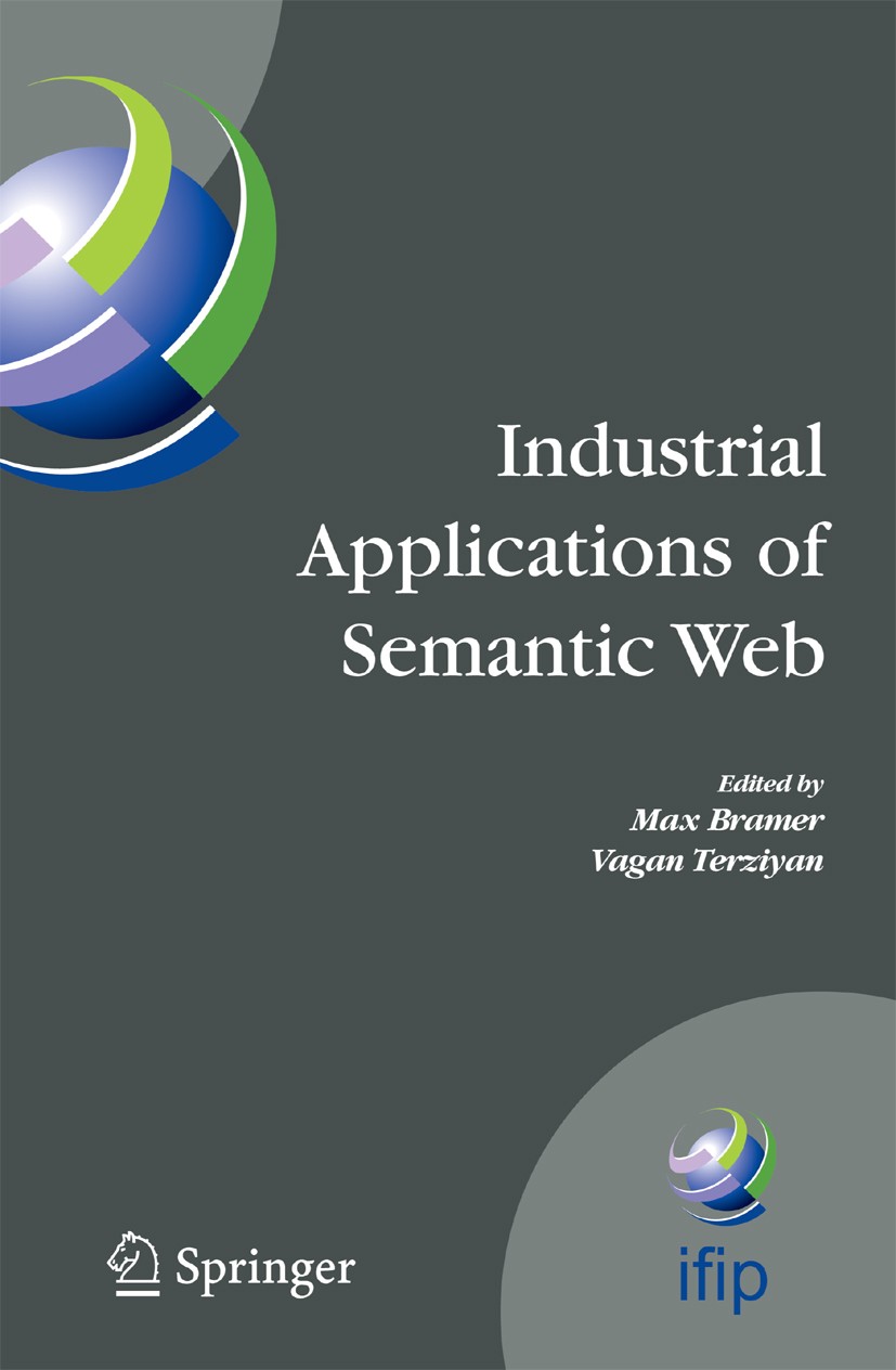 Titlebook: Industrial Applications of Semantic Web; Proceedings of the 1 Max Bramer,Vagan Terziyan Conference proceedings 2005 IFIP International Fede Titlebook: Industrial Applications of Semantic Web; Proceedings of the 1 Max Bramer,Vagan Terziyan Conference proceedings 2005 IFIP International Fede