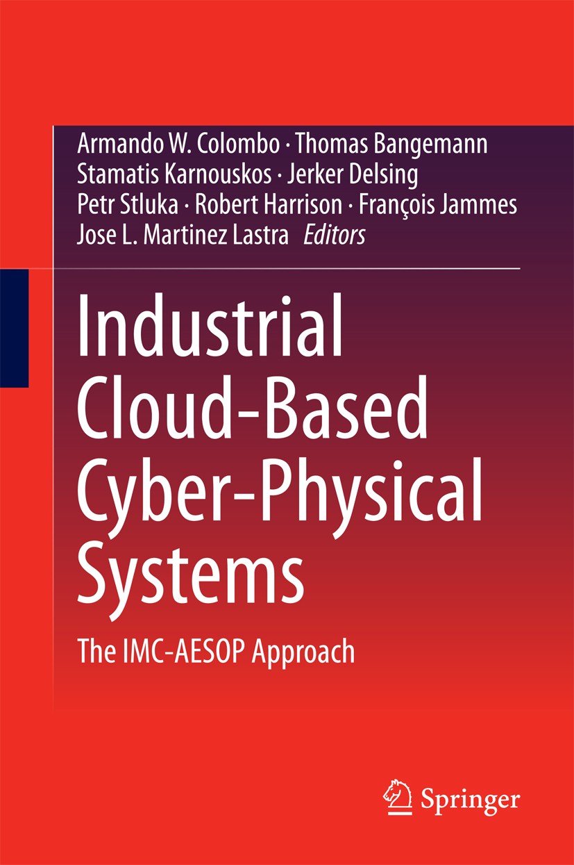 Titlebook: Industrial Cloud-Based Cyber-Physical Systems; The IMC-AESOP Approa Armando W. Colombo,Thomas Bangemann,Jose L. Lastra Book 2014 Springer I Titlebook: Industrial Cloud-Based Cyber-Physical Systems; The IMC-AESOP Approa Armando W. Colombo,Thomas Bangemann,Jose L. Lastra Book 2014 Springer I