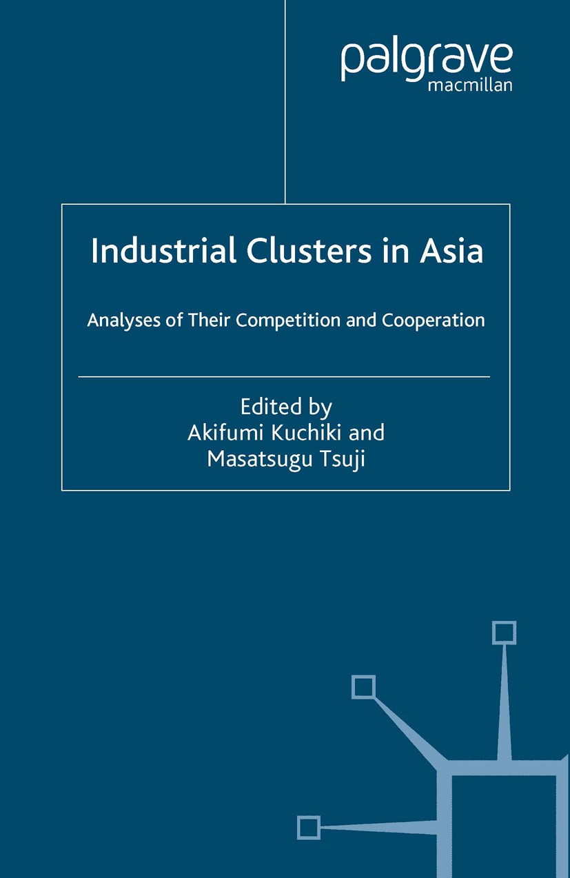 Titlebook: Industrial Clusters in Asia; Analyses of Their Co Akifumi Kuchiki (Executive Vice-President),Masatsu Book 2005 Palgrave Macmillan, a divisi Titlebook: Industrial Clusters in Asia; Analyses of Their Co Akifumi Kuchiki (Executive Vice-President),Masatsu Book 2005 Palgrave Macmillan, a divisi