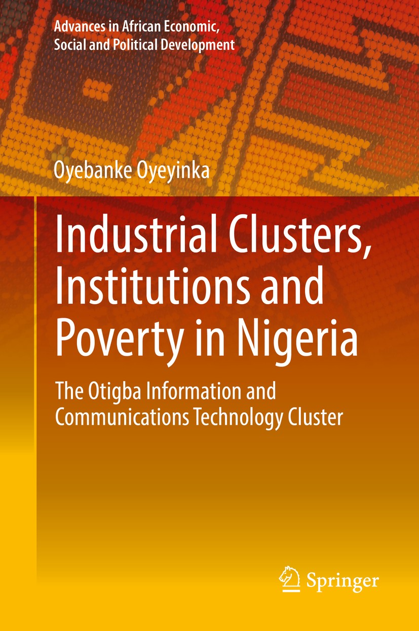 Titlebook: Industrial Clusters, Institutions and Poverty in Nigeria; The Otigba Informati Oyebanke Oyeyinka Book 2017 Springer International Publishin Titlebook: Industrial Clusters, Institutions and Poverty in Nigeria; The Otigba Informati Oyebanke Oyeyinka Book 2017 Springer International Publishin