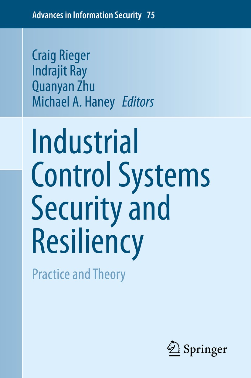 Titlebook: Industrial Control Systems Security and Resiliency; Practice and Theory Craig Rieger,Indrajit Ray,Michael A. Haney Book 2019 Springer Natur Titlebook: Industrial Control Systems Security and Resiliency; Practice and Theory Craig Rieger,Indrajit Ray,Michael A. Haney Book 2019 Springer Natur