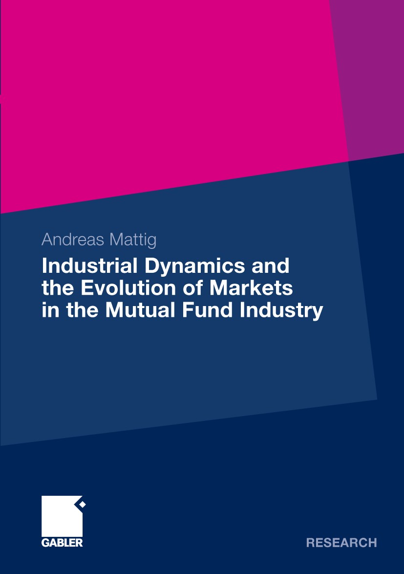 Titlebook: Industrial Dynamics and the Evolution of Markets in the Mutual Fund Industry; Andreas Mattig Book 2009 Gabler Verlag | Springer Fachmedien Titlebook: Industrial Dynamics and the Evolution of Markets in the Mutual Fund Industry; Andreas Mattig Book 2009 Gabler Verlag | Springer Fachmedien