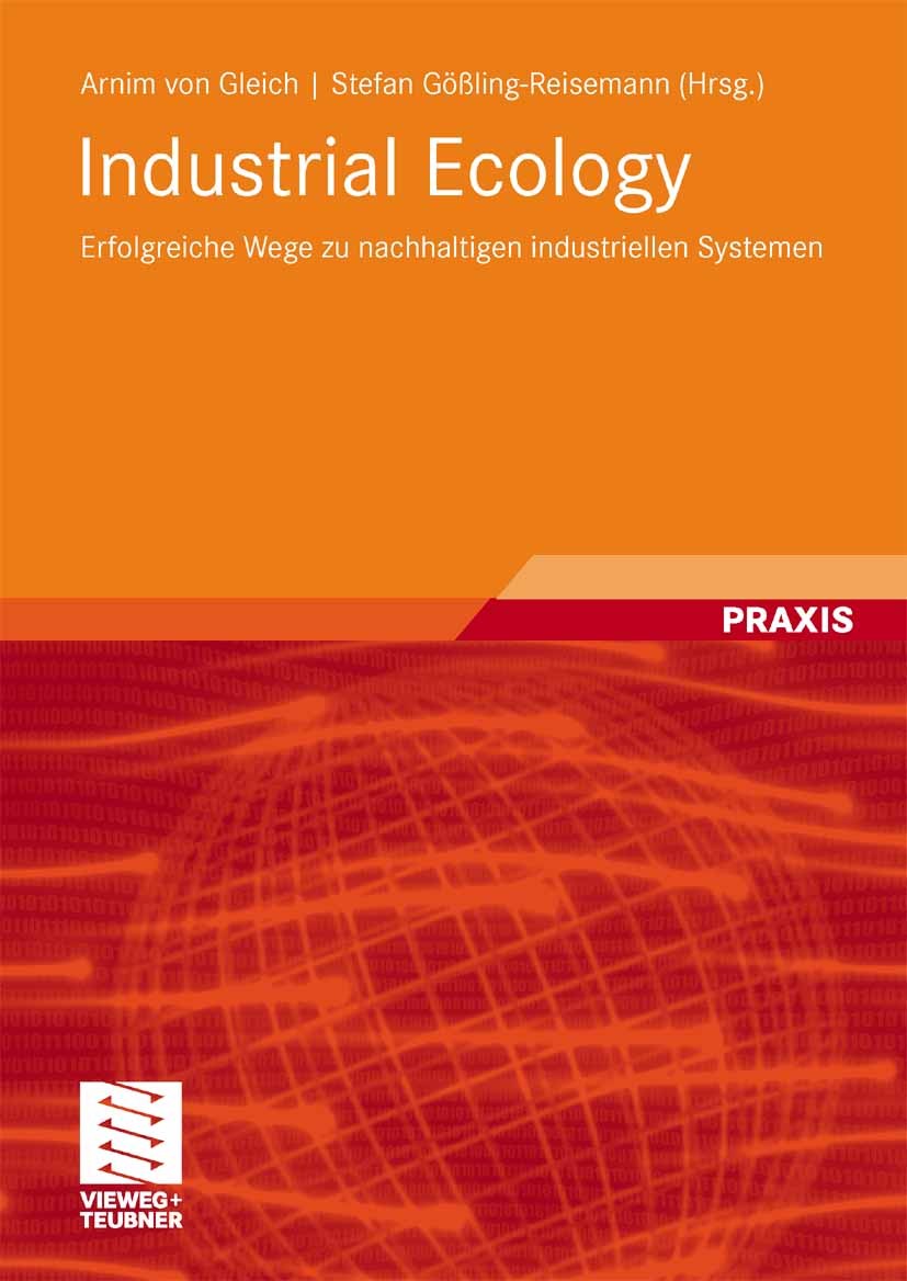 Titlebook: Industrial Ecology; Erfolgreiche Wege zu Arnim Gleich (Professor für das Lehrgebiet Technik Textbook 2008 Vieweg+Teubner Verlag | Springer Titlebook: Industrial Ecology; Erfolgreiche Wege zu Arnim Gleich (Professor für das Lehrgebiet Technik Textbook 2008 Vieweg+Teubner Verlag | Springer