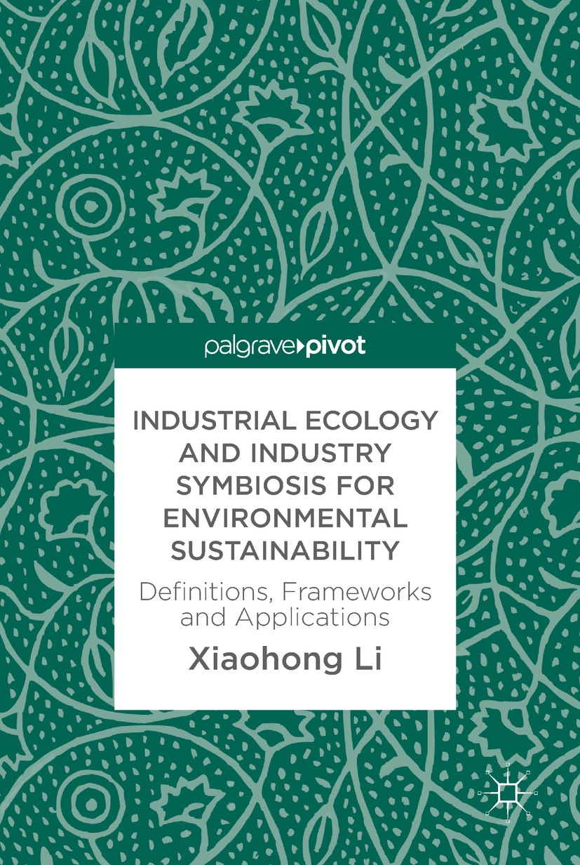 Titlebook: Industrial Ecology and Industry Symbiosis for Environmental Sustainability; Definitions, Framewo Xiaohong Li Book 2018 The Editor(s) (if ap Titlebook: Industrial Ecology and Industry Symbiosis for Environmental Sustainability; Definitions, Framewo Xiaohong Li Book 2018 The Editor(s) (if ap