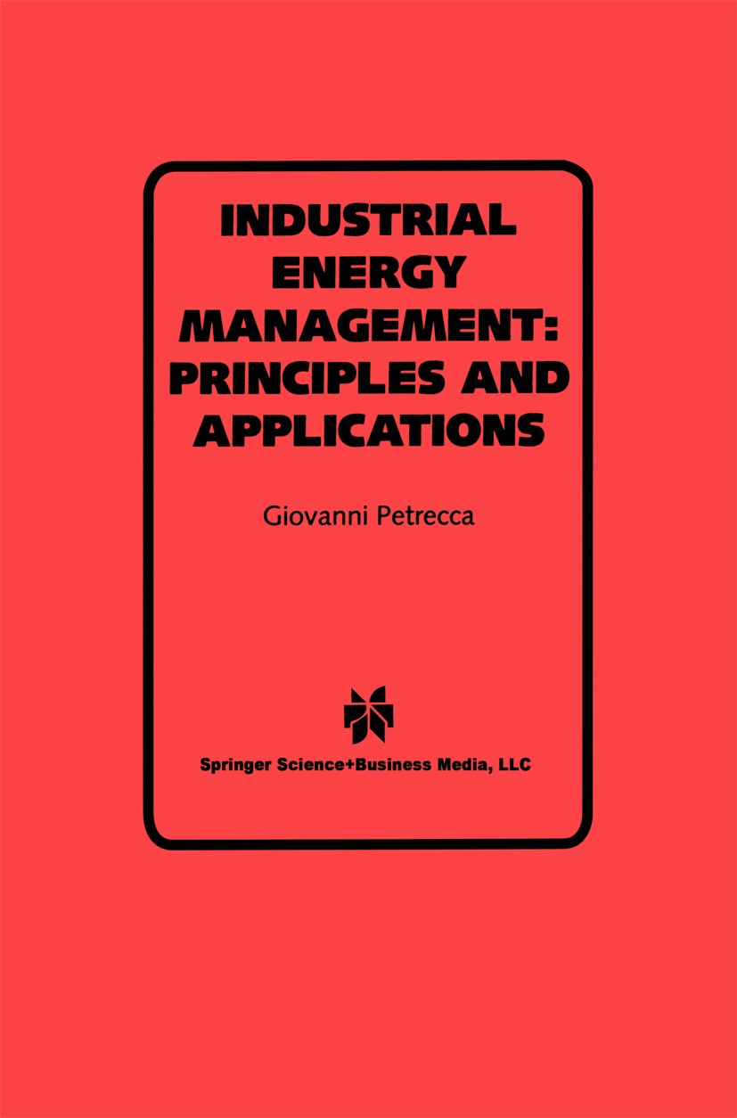 Titlebook: Industrial Energy Management: Principles and Applications; Principles and Appli Giovanni Petrecca Book 1993 Kluwer Academic Publishers 1993 Titlebook: Industrial Energy Management: Principles and Applications; Principles and Appli Giovanni Petrecca Book 1993 Kluwer Academic Publishers 1993