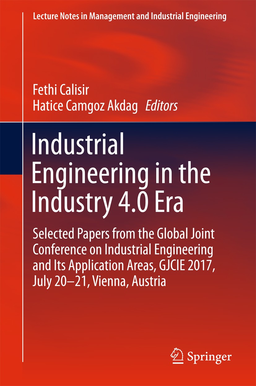 Titlebook: Industrial Engineering in the Industry 4.0 Era; Selected papers from Fethi Calisir,Hatice Camgoz Akdag Conference proceedings 2018 Springer Titlebook: Industrial Engineering in the Industry 4.0 Era; Selected papers from Fethi Calisir,Hatice Camgoz Akdag Conference proceedings 2018 Springer
