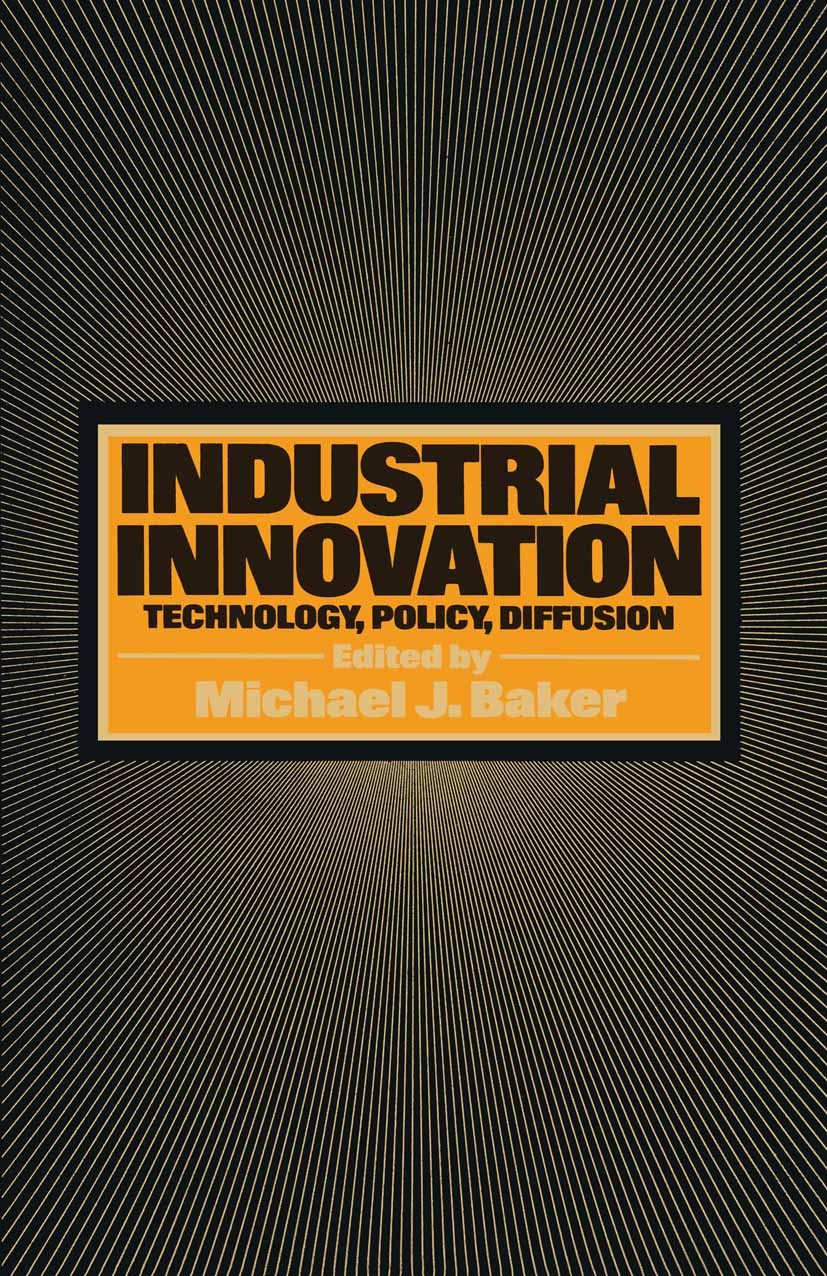 Titlebook: Industrial Innovation; Technology, Policy, Michael J. Baker (Professor of Marketing) Book 1979 Palgrave Macmillan, a division of Macmillan Titlebook: Industrial Innovation; Technology, Policy, Michael J. Baker (Professor of Marketing) Book 1979 Palgrave Macmillan, a division of Macmillan