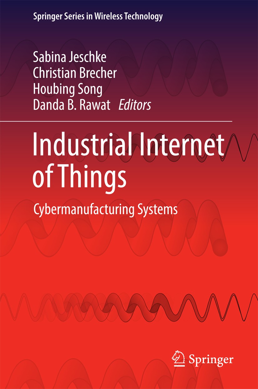 Titlebook: Industrial Internet of Things; Cybermanufacturing S Sabina Jeschke,Christian Brecher,Danda B. Rawat Book 2017 Springer International Publis Titlebook: Industrial Internet of Things; Cybermanufacturing S Sabina Jeschke,Christian Brecher,Danda B. Rawat Book 2017 Springer International Publis