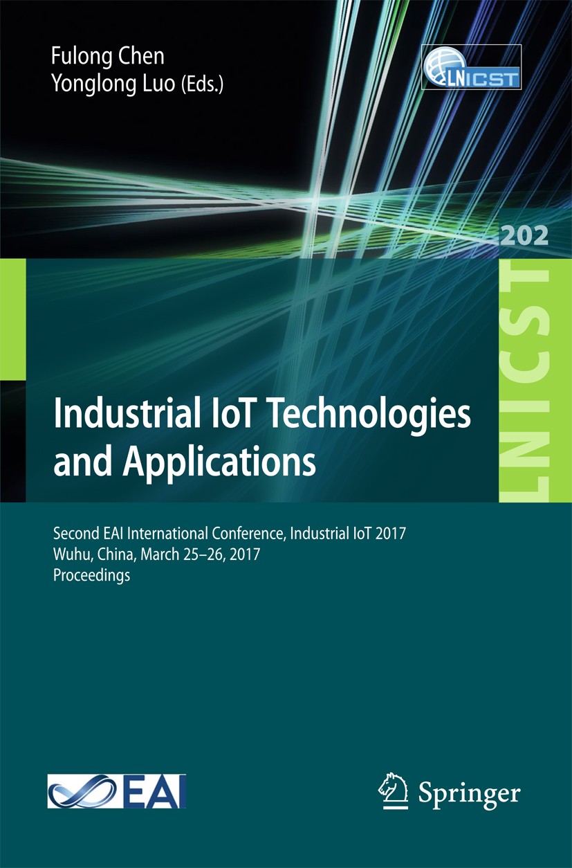 Titlebook: Industrial IoT Technologies and Applications; Second EAI Internati Fulong Chen,Yonglong Luo Conference proceedings 2017 ICST Institute for Titlebook: Industrial IoT Technologies and Applications; Second EAI Internati Fulong Chen,Yonglong Luo Conference proceedings 2017 ICST Institute for