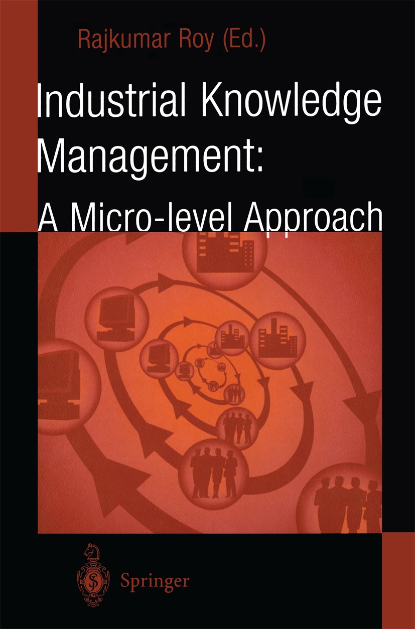 Titlebook: Industrial Knowledge Management; A Micro-level Approa Rajkumar Roy Book 2001 Springer-Verlag London 2001 Internet.business.database.design. Titlebook: Industrial Knowledge Management; A Micro-level Approa Rajkumar Roy Book 2001 Springer-Verlag London 2001 Internet.business.database.design.