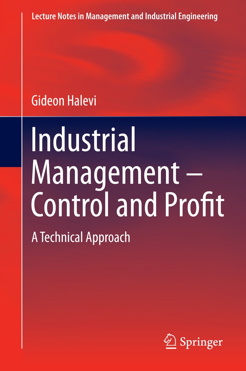 Titlebook: Industrial Management- Control and Profit; A Technical Approach Gideon Halevi Book 2014 Springer International Publishing Switzerland 2014 Titlebook: Industrial Management- Control and Profit; A Technical Approach Gideon Halevi Book 2014 Springer International Publishing Switzerland 2014