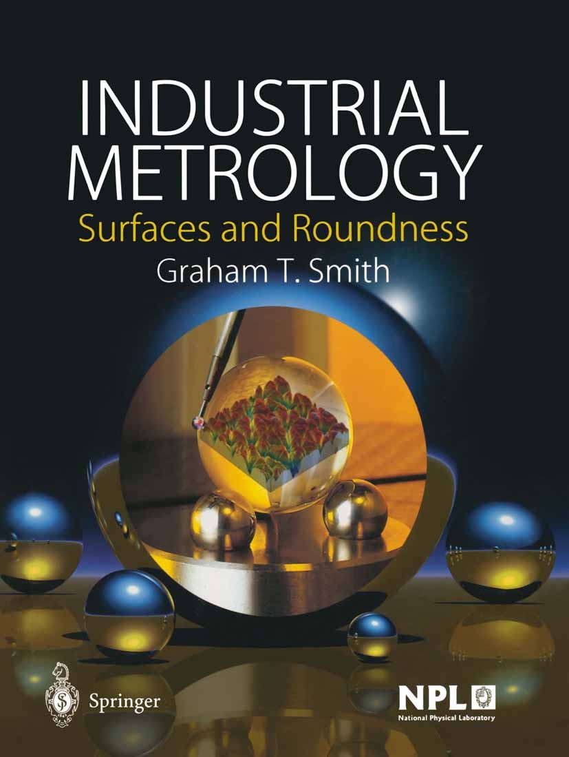 Titlebook: Industrial Metrology; Surfaces and Roundne Graham T. Smith Book 2002 Springer-Verlag London 2002 Metrology.Quality.Roundness.Surface textur Titlebook: Industrial Metrology; Surfaces and Roundne Graham T. Smith Book 2002 Springer-Verlag London 2002 Metrology.Quality.Roundness.Surface textur