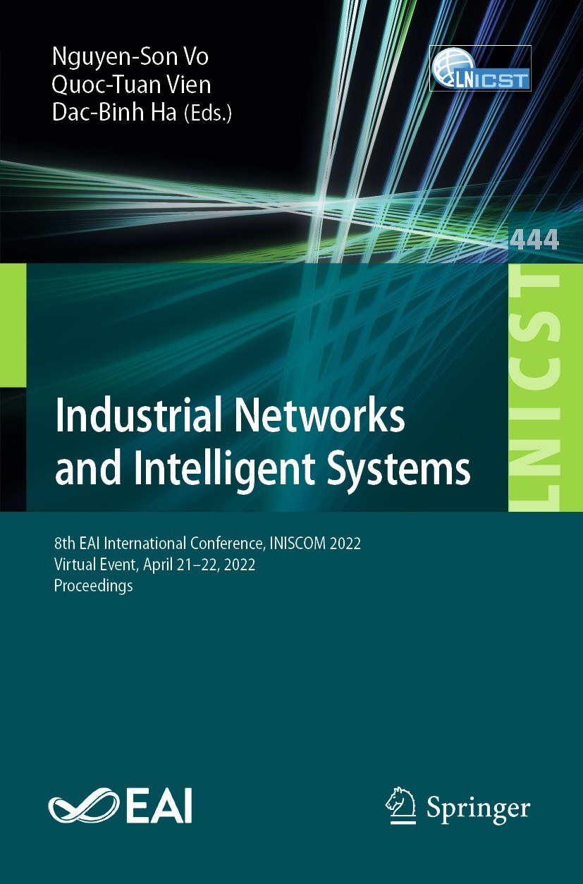 Titlebook: Industrial Networks and Intelligent Systems; 8th EAI Internationa Nguyen-Son Vo,Quoc-Tuan Vien,Dac-Binh Ha Conference proceedings 2022 ICST Titlebook: Industrial Networks and Intelligent Systems; 8th EAI Internationa Nguyen-Son Vo,Quoc-Tuan Vien,Dac-Binh Ha Conference proceedings 2022 ICST