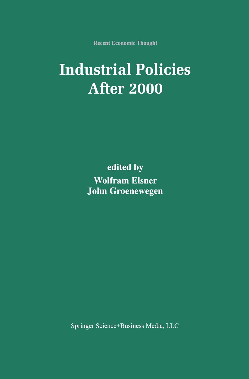 Titlebook: Industrial Policies After 2000; Wolfram Elsner,John Groenewegen Book 2000 Springer Science+Business Media New York 2000 competition.deregu Titlebook: Industrial Policies After 2000; Wolfram Elsner,John Groenewegen Book 2000 Springer Science+Business Media New York 2000 competition.deregu