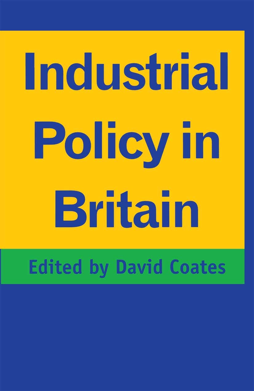 Titlebook: Industrial Policy in Britain; David Coates (Professor of Government and Co-Direc Textbook 1996Latest edition Centre for Industrial Policy Titlebook: Industrial Policy in Britain; David Coates (Professor of Government and Co-Direc Textbook 1996Latest edition Centre for Industrial Policy
