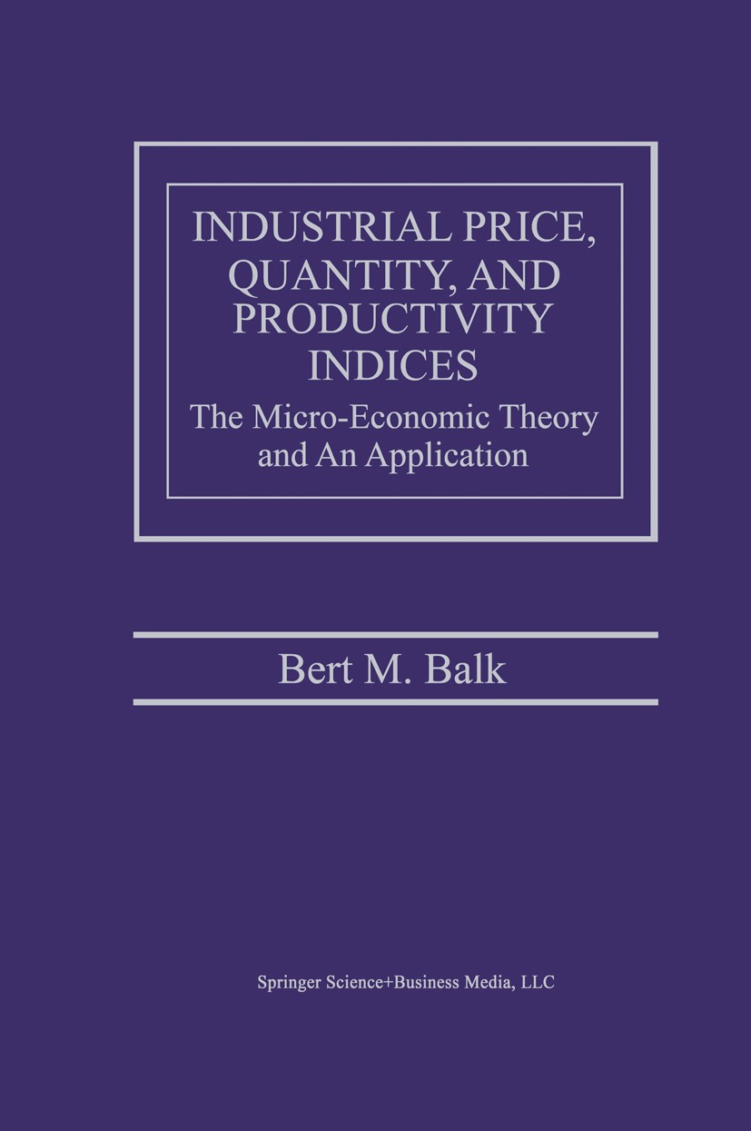 Titlebook: Industrial Price, Quantity, and Productivity Indices; The Micro-Economic T Bert M. Balk Book 1998 Springer Science+Business Media New York Titlebook: Industrial Price, Quantity, and Productivity Indices; The Micro-Economic T Bert M. Balk Book 1998 Springer Science+Business Media New York