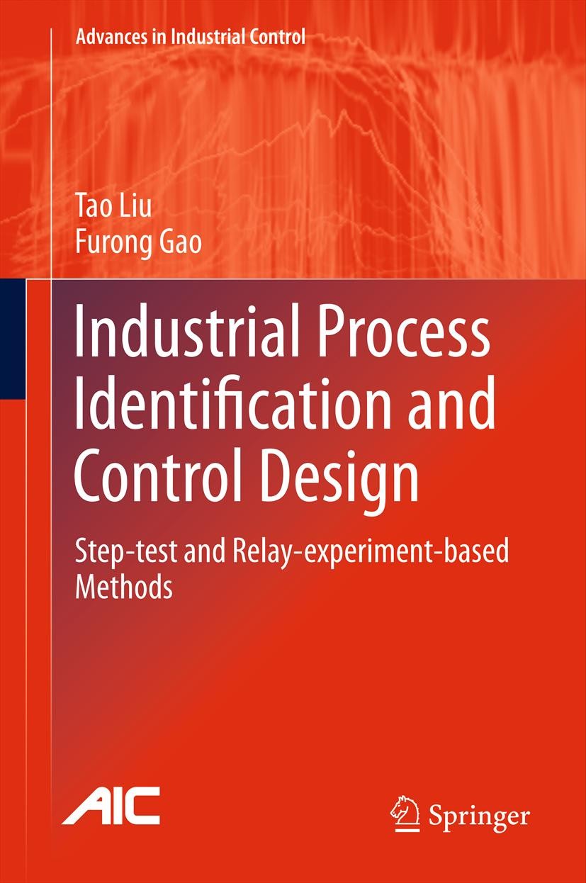Titlebook: Industrial Process Identification and Control Design; Step-test and Relay- Tao Liu,Furong Gao Book 2012 Springer-Verlag London Limited 2012 Titlebook: Industrial Process Identification and Control Design; Step-test and Relay- Tao Liu,Furong Gao Book 2012 Springer-Verlag London Limited 2012