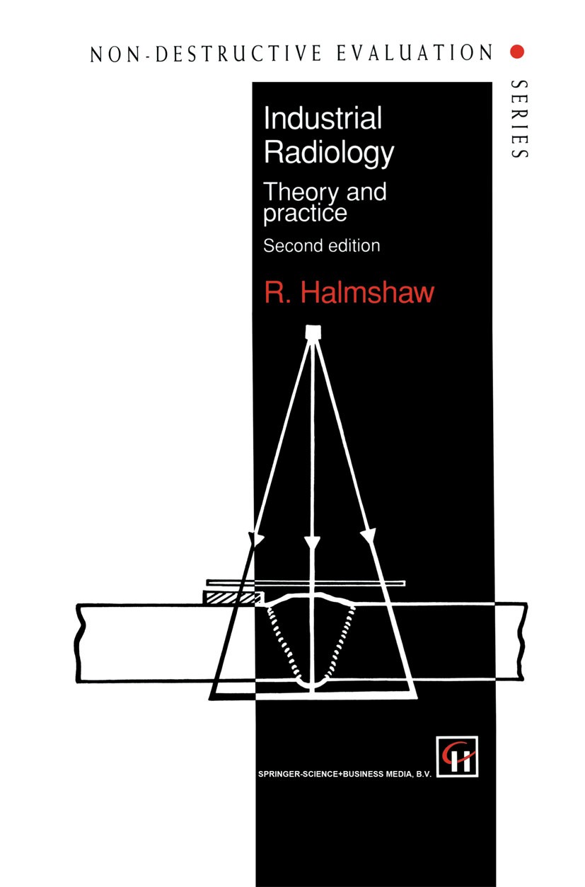 Titlebook: Industrial Radiology; Theory and practice R. Halmshaw Book 1995Latest edition R. Halmshaw 1995 X-ray.computed tomography (CT).radiation.rad Titlebook: Industrial Radiology; Theory and practice R. Halmshaw Book 1995Latest edition R. Halmshaw 1995 X-ray.computed tomography (CT).radiation.rad