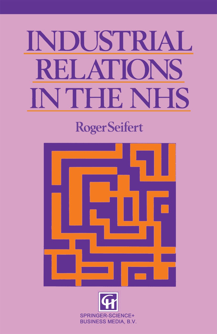 Titlebook: Industrial Relations in the NHS; Roger Seifert Book 1992 Springer Science+Business Media Dordrecht 1992 Government Policy.Industrial Relat Titlebook: Industrial Relations in the NHS; Roger Seifert Book 1992 Springer Science+Business Media Dordrecht 1992 Government Policy.Industrial Relat