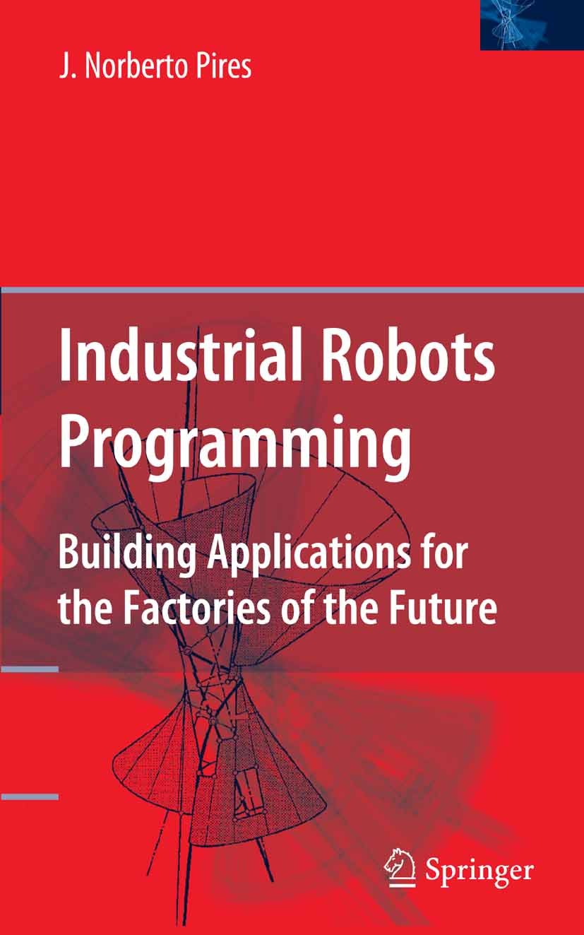Titlebook: Industrial Robots Programming; Building Application J. Norberto Pires Textbook 2007 Springer-Verlag US 2007 control.control system.design.i Titlebook: Industrial Robots Programming; Building Application J. Norberto Pires Textbook 2007 Springer-Verlag US 2007 control.control system.design.i