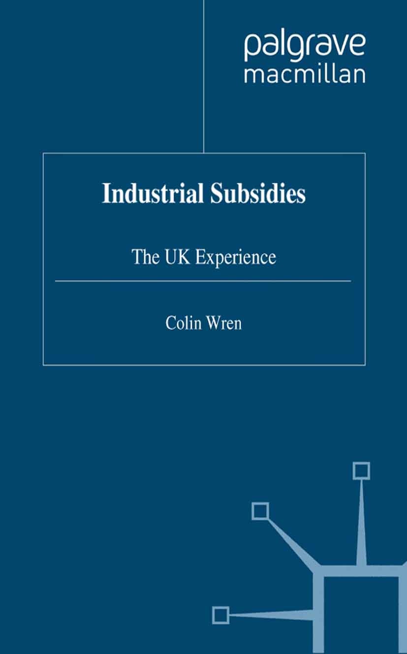 Titlebook: Industrial Subsidies; The UK Experience Colin Wren Book 1996 Palgrave Macmillan, a division of Macmillan Publishers Limited 1996 depression Titlebook: Industrial Subsidies; The UK Experience Colin Wren Book 1996 Palgrave Macmillan, a division of Macmillan Publishers Limited 1996 depression