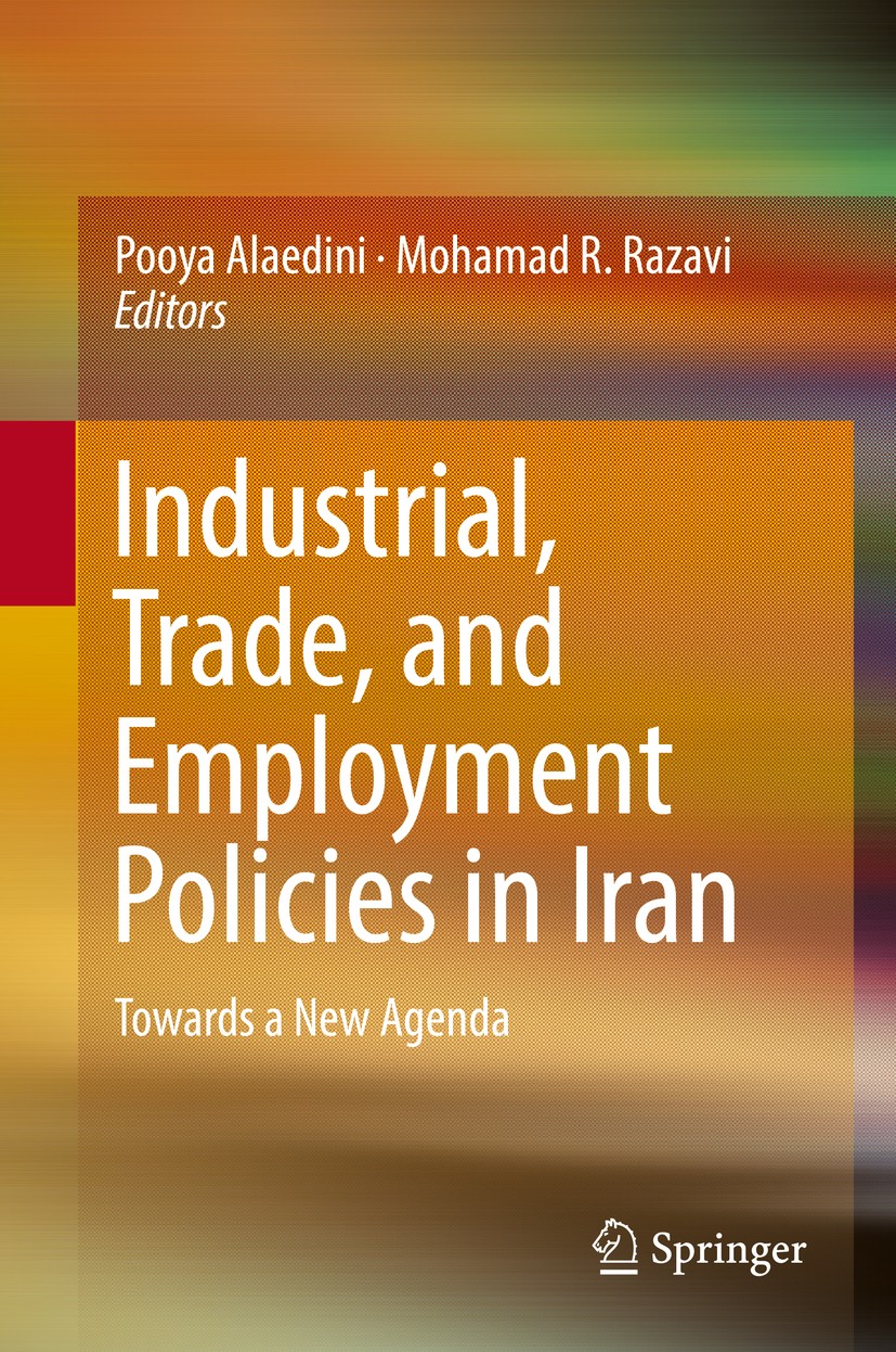 Titlebook: Industrial, Trade, and Employment Policies in Iran; Towards a New Agenda Pooya Alaedini,Mohamad R. Razavi Book 2018 Springer International Titlebook: Industrial, Trade, and Employment Policies in Iran; Towards a New Agenda Pooya Alaedini,Mohamad R. Razavi Book 2018 Springer International