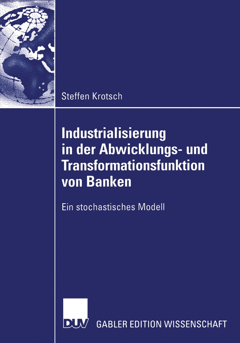 Titlebook: Industrialisierung in der Abwicklungs- und Transformationsfunktion von Banken; Ein stochastisches M Steffen Krotsch Book 2006 Gabler Verlag Titlebook: Industrialisierung in der Abwicklungs- und Transformationsfunktion von Banken; Ein stochastisches M Steffen Krotsch Book 2006 Gabler Verlag