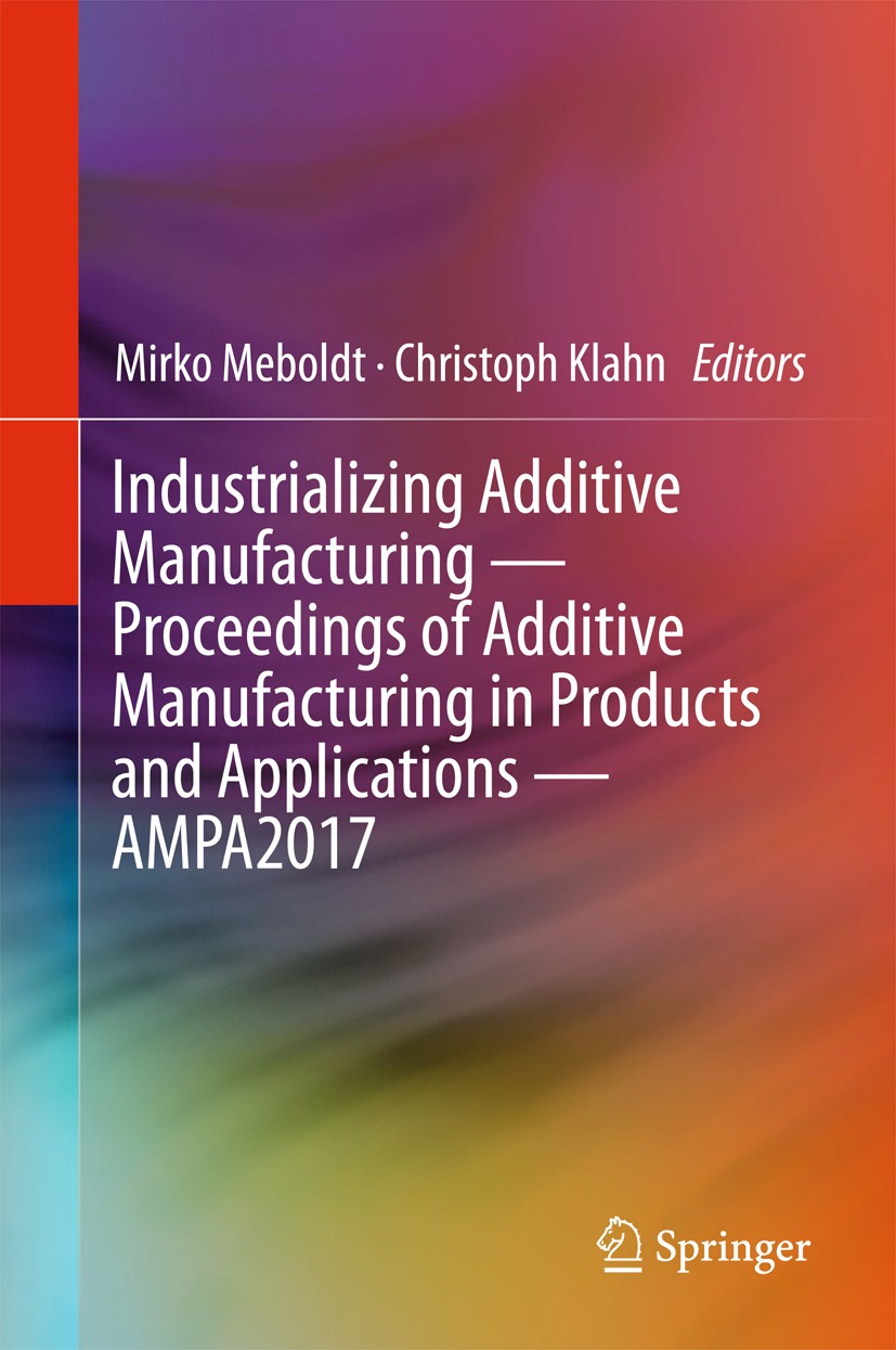 Titlebook: Industrializing Additive Manufacturing - Proceedings of Additive Manufacturing in Products and Appli; Mirko Meboldt,Christoph Klahn Confer Titlebook: Industrializing Additive Manufacturing - Proceedings of Additive Manufacturing in Products and Appli; Mirko Meboldt,Christoph Klahn Confer