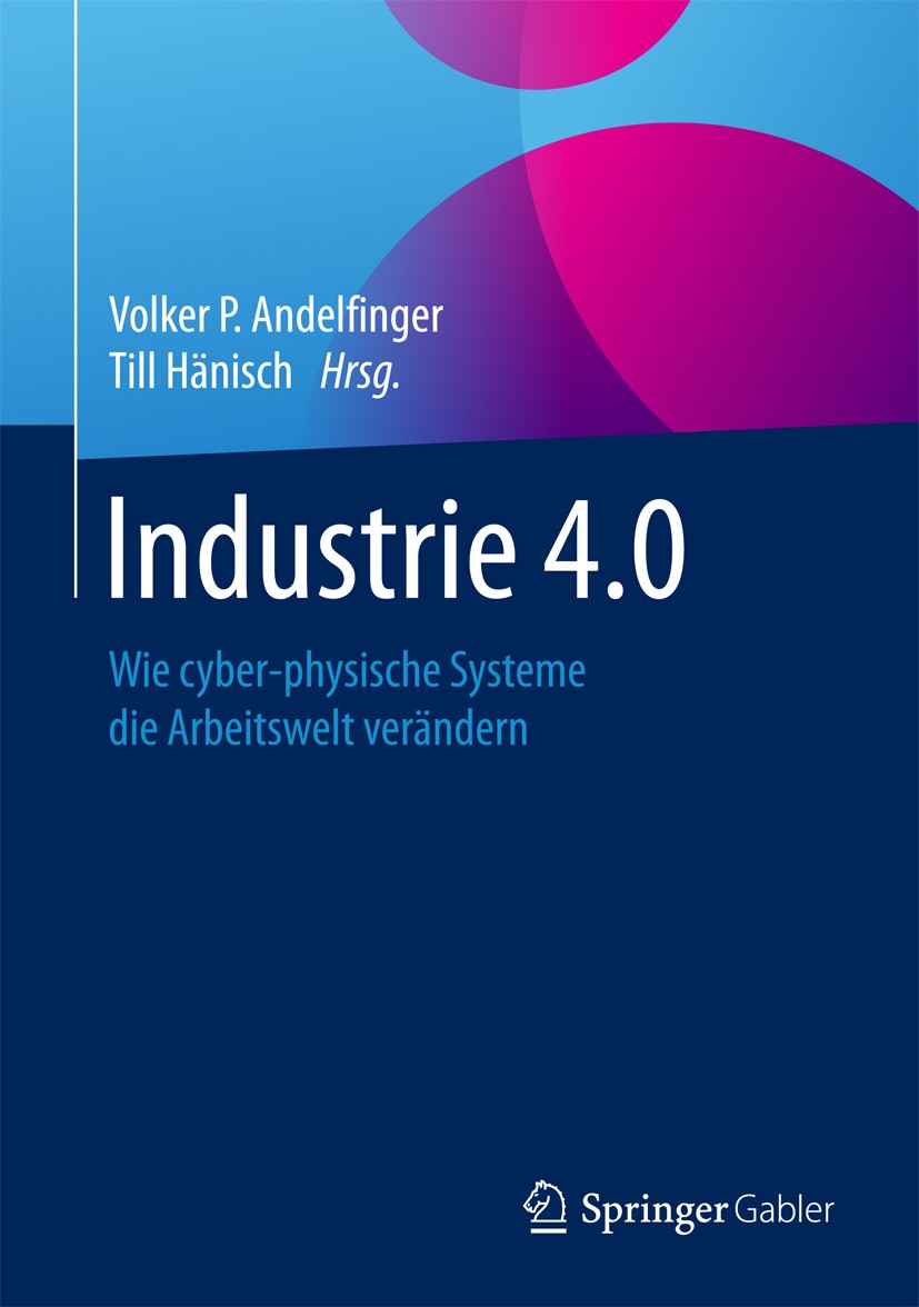Titlebook: Industrie 4.0; Wie cyber-physische Volker P. Andelfinger,Till Hänisch Book 2017 Springer Fachmedien Wiesbaden GmbH 2017 Industrie 4.0.Cybe Titlebook: Industrie 4.0; Wie cyber-physische Volker P. Andelfinger,Till Hänisch Book 2017 Springer Fachmedien Wiesbaden GmbH 2017 Industrie 4.0.Cybe