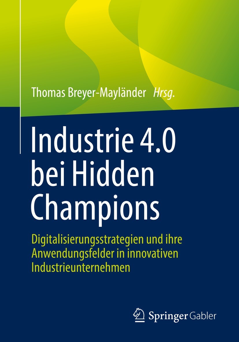 Titlebook: Industrie 4.0 bei Hidden Champions; Digitalisierungsstra Thomas Breyer-Mayländer Book 2022 Der/die Herausgeber bzw. der/die Autor(en), exkl Titlebook: Industrie 4.0 bei Hidden Champions; Digitalisierungsstra Thomas Breyer-Mayländer Book 2022 Der/die Herausgeber bzw. der/die Autor(en), exkl
