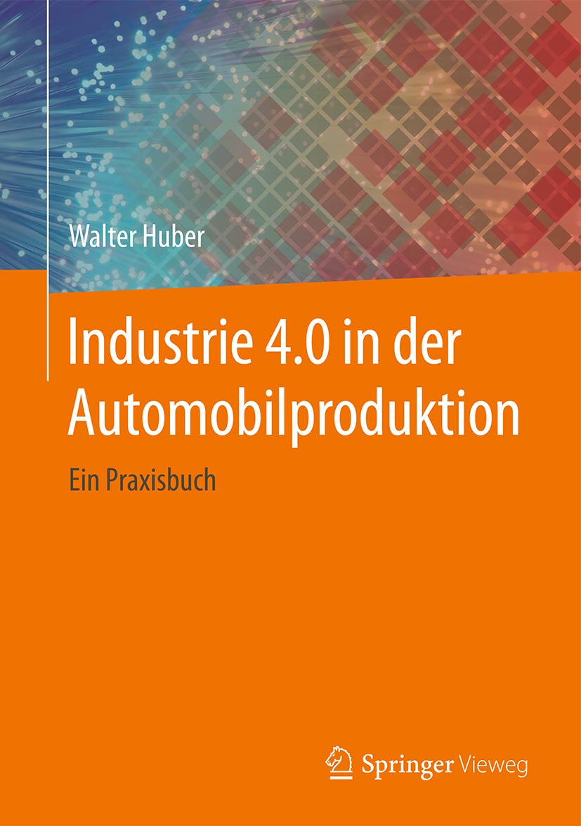 Titlebook: Industrie 4.0 in der Automobilproduktion; Ein Praxisbuch Walter Huber Book 2016 Springer Fachmedien Wiesbaden 2016 Elektrotechnik.Automatis Titlebook: Industrie 4.0 in der Automobilproduktion; Ein Praxisbuch Walter Huber Book 2016 Springer Fachmedien Wiesbaden 2016 Elektrotechnik.Automatis