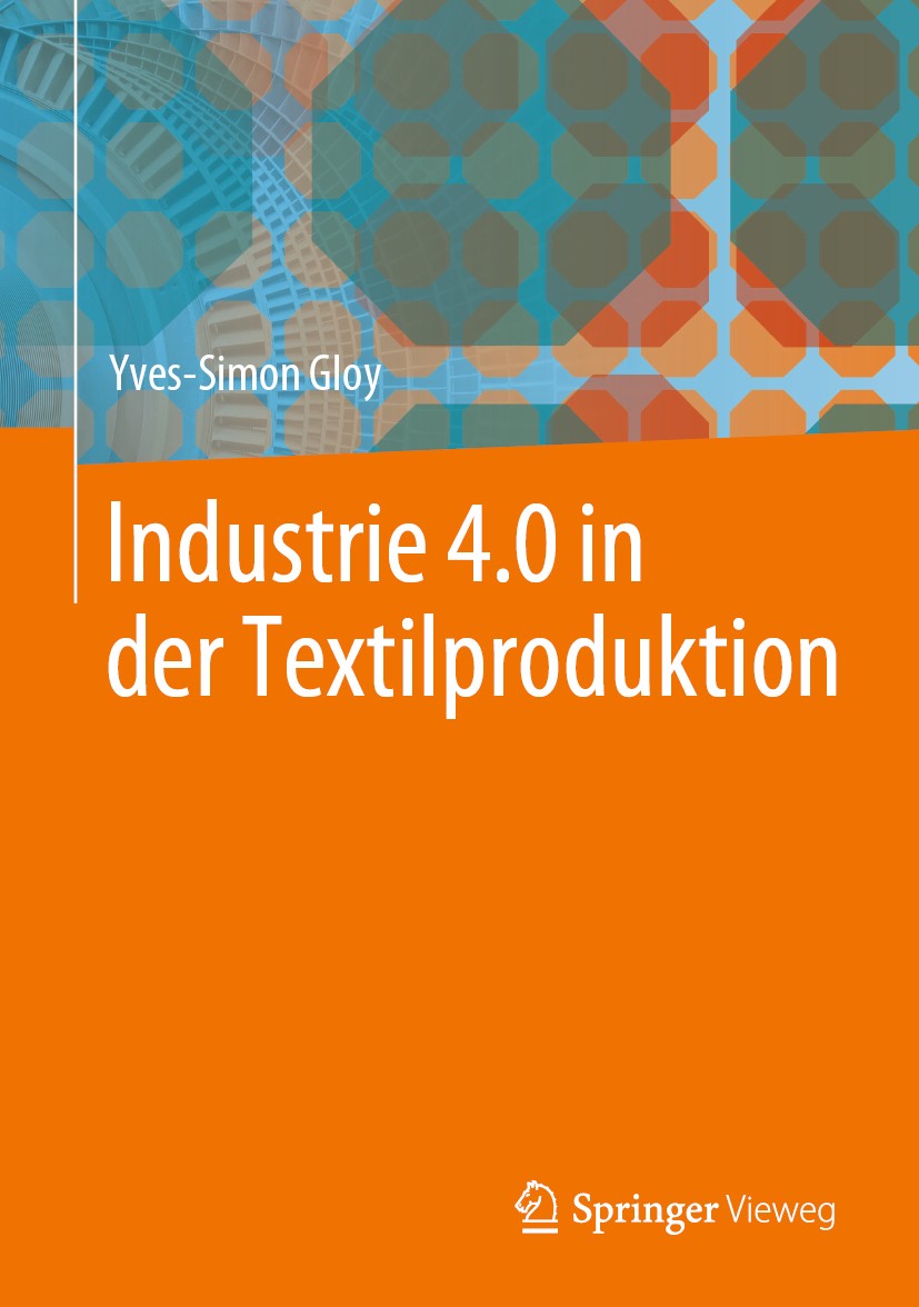 Titlebook: Industrie 4.0 in der Textilproduktion; Yves-Simon Gloy Book 2020 Springer-Verlag GmbH Deutschland, ein Teil von Springer Nature 2020 Texti Titlebook: Industrie 4.0 in der Textilproduktion; Yves-Simon Gloy Book 2020 Springer-Verlag GmbH Deutschland, ein Teil von Springer Nature 2020 Texti
