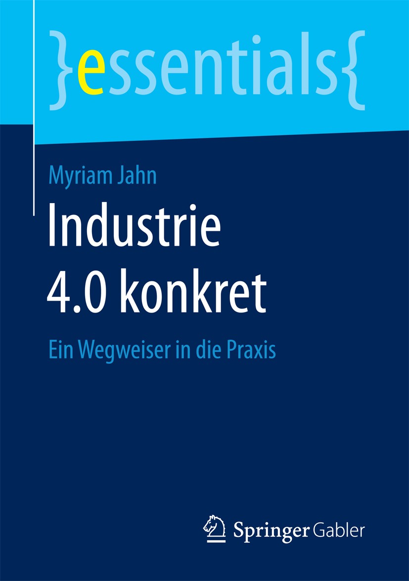 Titlebook: Industrie 4.0 konkret; Ein Wegweiser in die Myriam Jahn Book 2017 Springer Fachmedien Wiesbaden GmbH, ein Teil von Springer Nature 2017 IoT Titlebook: Industrie 4.0 konkret; Ein Wegweiser in die Myriam Jahn Book 2017 Springer Fachmedien Wiesbaden GmbH, ein Teil von Springer Nature 2017 IoT