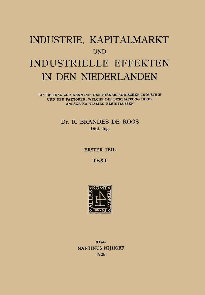 Titlebook: Industrie, Kapitalmarkt und Industrielle Effekten in den Niederlanden; Erster Teil: Ein Bei R. Brandes Roos Book 1928 Springer Science+Busi Titlebook: Industrie, Kapitalmarkt und Industrielle Effekten in den Niederlanden; Erster Teil: Ein Bei R. Brandes Roos Book 1928 Springer Science+Busi
