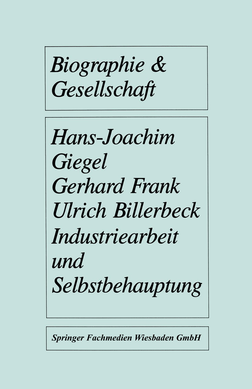Titlebook: Industriearbeit und Selbstbehauptung; Berufsbiographische Hans-Joachim Giegel,Gerhard Frank,Ulrich Billerbec Book 1988 Springer Fachmedien Titlebook: Industriearbeit und Selbstbehauptung; Berufsbiographische Hans-Joachim Giegel,Gerhard Frank,Ulrich Billerbec Book 1988 Springer Fachmedien