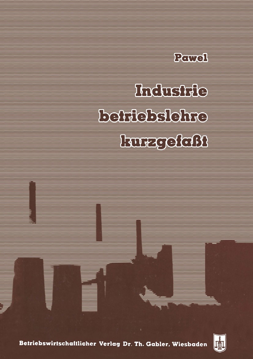 Titlebook: Industriebetriebslehre, kurzgefaßt; Robert Pawel Book 1959 Springer Fachmedien Wiesbaden 1959 Beschäftigung.Bewertung.Finanzierung.Industr Titlebook: Industriebetriebslehre, kurzgefaßt; Robert Pawel Book 1959 Springer Fachmedien Wiesbaden 1959 Beschäftigung.Bewertung.Finanzierung.Industr