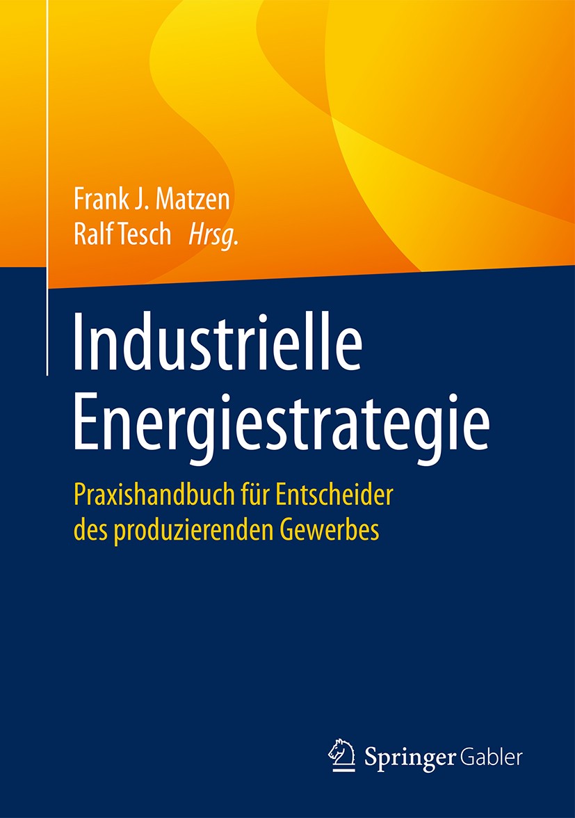 Titlebook: Industrielle Energiestrategie; Praxishandbuch für E Frank J. Matzen,Ralf Tesch Book 2017 Springer Fachmedien Wiesbaden 2017 Energieeffizien Titlebook: Industrielle Energiestrategie; Praxishandbuch für E Frank J. Matzen,Ralf Tesch Book 2017 Springer Fachmedien Wiesbaden 2017 Energieeffizien