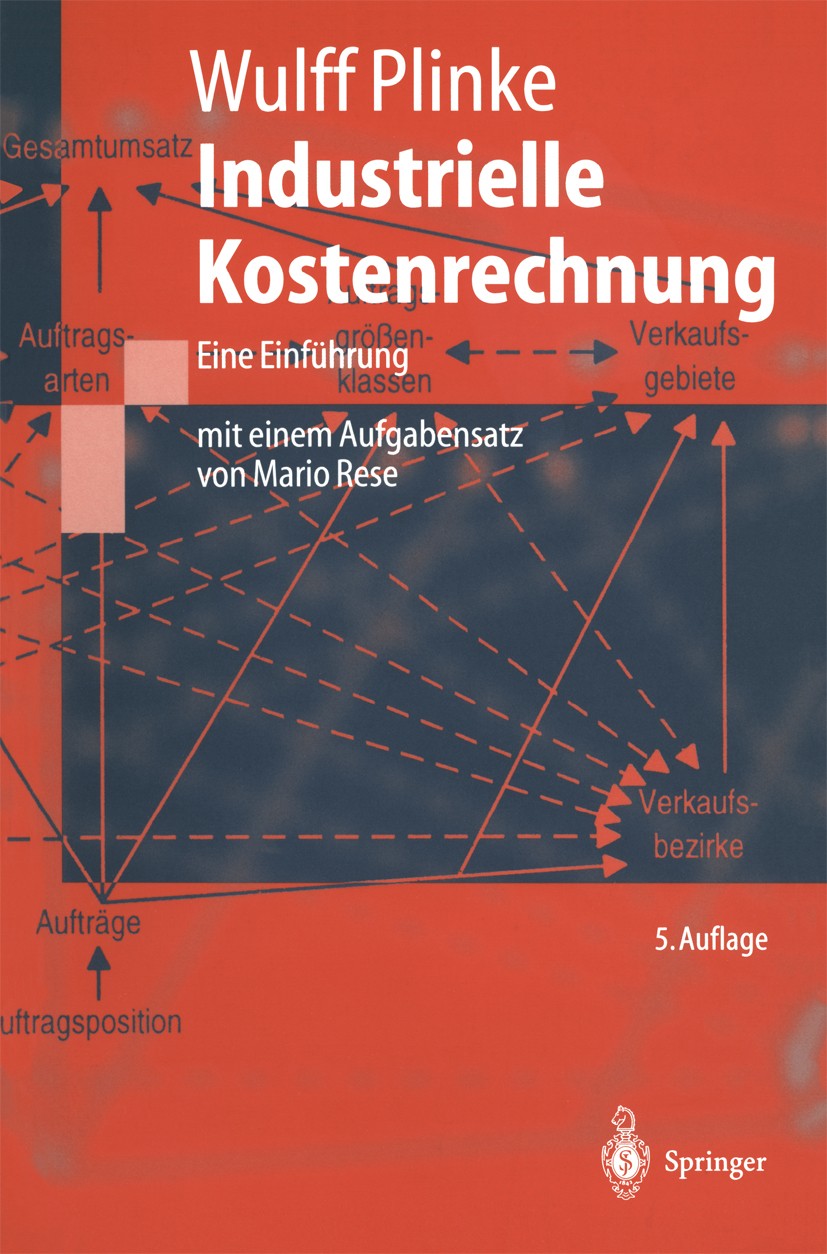 Titlebook: Industrielle Kostenrechnung; Eine Einführung Wulff Plinke Textbook 20005th edition Springer-Verlag Berlin Heidelberg 2000 Betriebliches Rec Titlebook: Industrielle Kostenrechnung; Eine Einführung Wulff Plinke Textbook 20005th edition Springer-Verlag Berlin Heidelberg 2000 Betriebliches Rec
