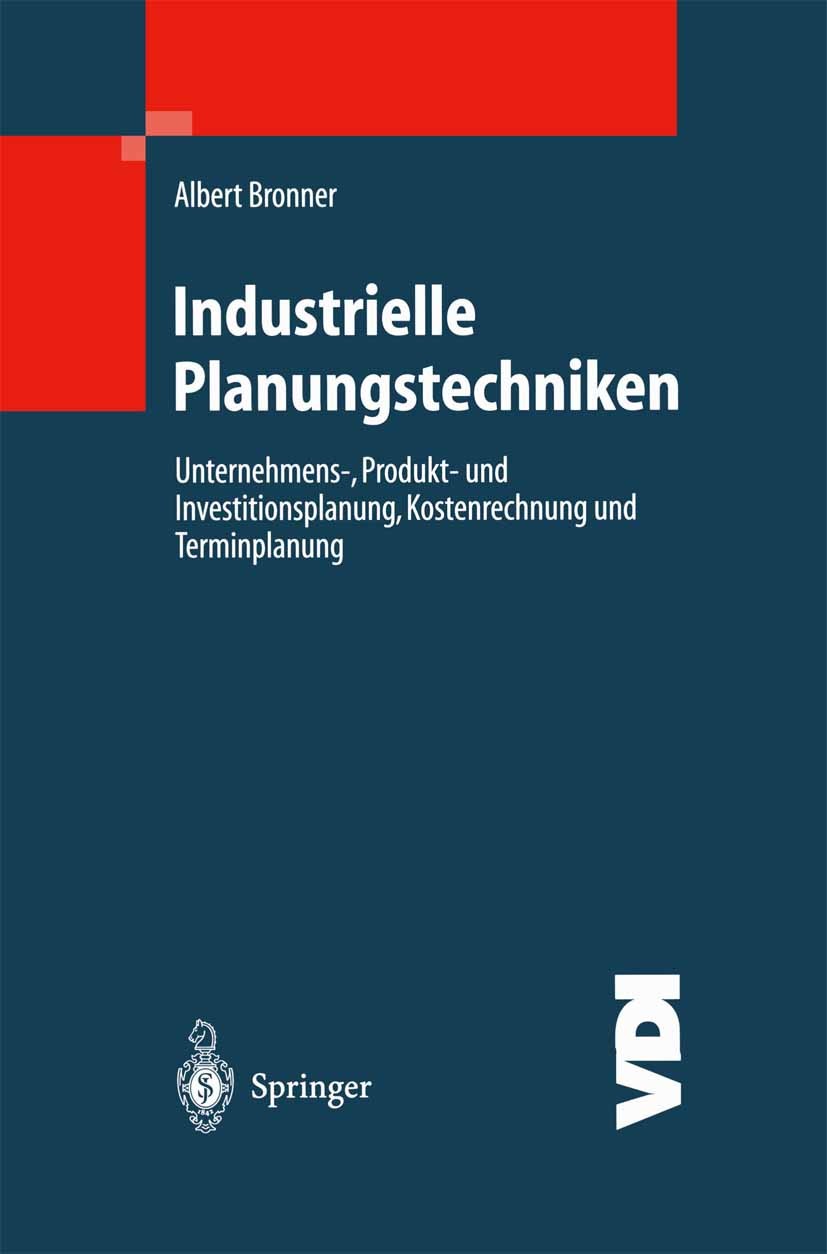 Titlebook: Industrielle Planungstechniken; Unternehmens-, Produ Albert Bronner Book 2001 Springer-Verlag Berlin Heidelberg 2001 Finanzierung.Investiti Titlebook: Industrielle Planungstechniken; Unternehmens-, Produ Albert Bronner Book 2001 Springer-Verlag Berlin Heidelberg 2001 Finanzierung.Investiti