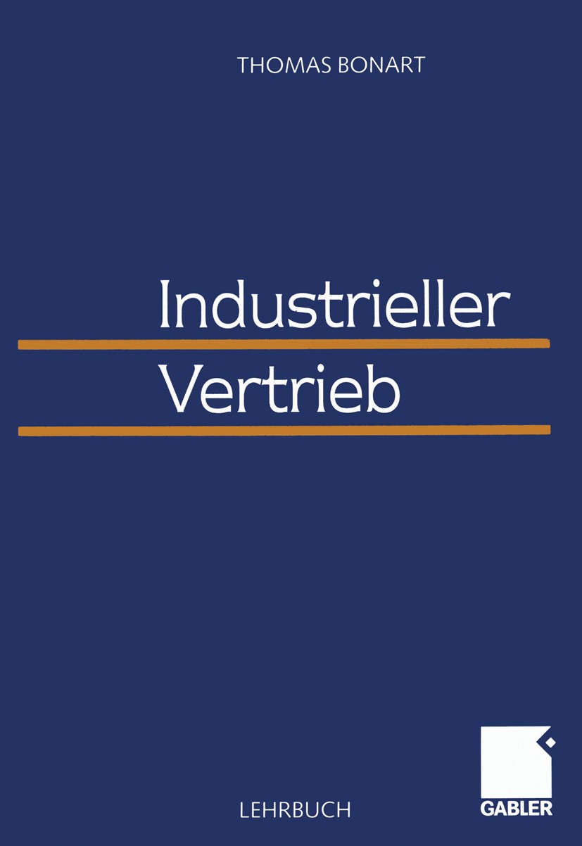 Titlebook: Industrieller Vertrieb; Thomas Bonart Textbook 1999 Betriebswirtschaftlicher Verlag Dr. Th. Gabler GmbH, Wiesbaden 1999 Betriebswirtschaft Titlebook: Industrieller Vertrieb; Thomas Bonart Textbook 1999 Betriebswirtschaftlicher Verlag Dr. Th. Gabler GmbH, Wiesbaden 1999 Betriebswirtschaft