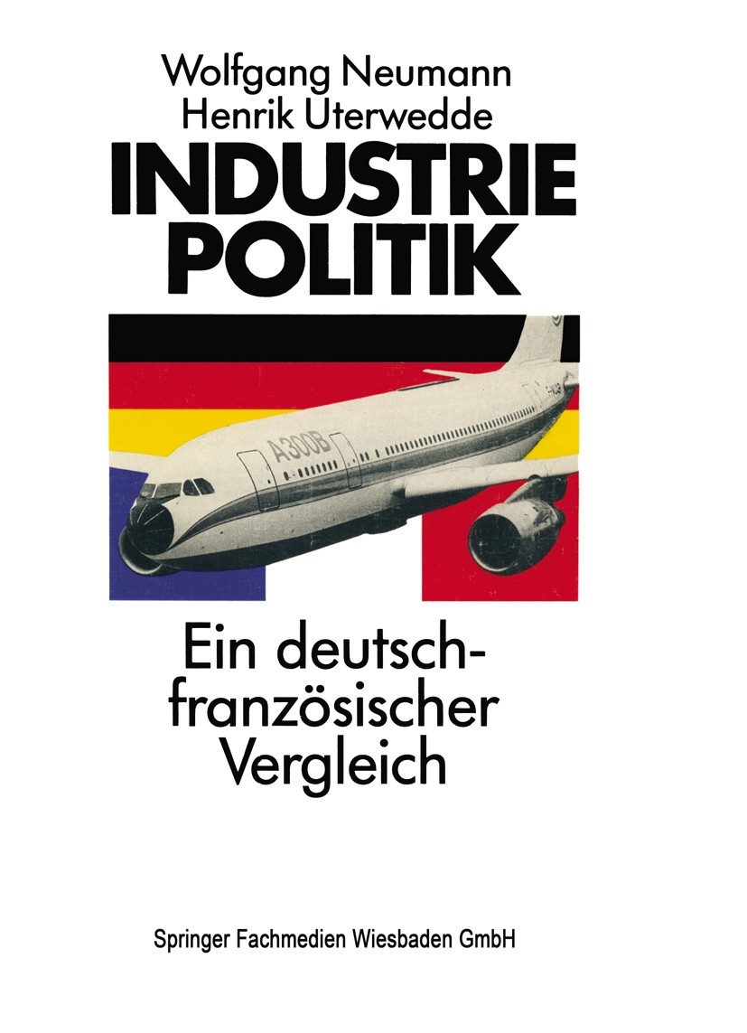 Titlebook: Industriepolitik: Ein deutsch-französischer Vergleich; Wolfgang Neumann,Henrik Uterwedde Book 1986 Springer Fachmedien Wiesbaden 1986 BRD. Titlebook: Industriepolitik: Ein deutsch-französischer Vergleich; Wolfgang Neumann,Henrik Uterwedde Book 1986 Springer Fachmedien Wiesbaden 1986 BRD.