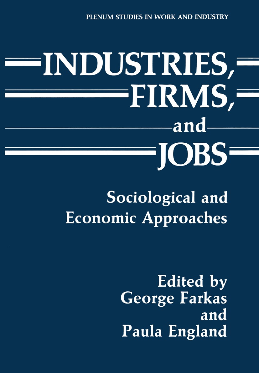 Titlebook: Industries, Firms, and Jobs; Sociological and Eco George Farkas,Paula England Book 1988 Springer Science+Business Media New York 1988 capit Titlebook: Industries, Firms, and Jobs; Sociological and Eco George Farkas,Paula England Book 1988 Springer Science+Business Media New York 1988 capit