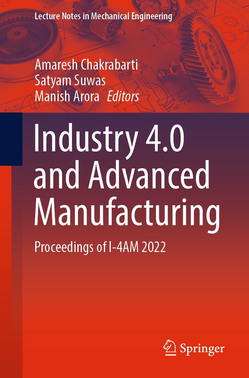 Titlebook: Industry 4.0 and Advanced Manufacturing; Proceedings of I-4AM Amaresh Chakrabarti,Satyam Suwas,Manish Arora Conference proceedings 2023 The Titlebook: Industry 4.0 and Advanced Manufacturing; Proceedings of I-4AM Amaresh Chakrabarti,Satyam Suwas,Manish Arora Conference proceedings 2023 The