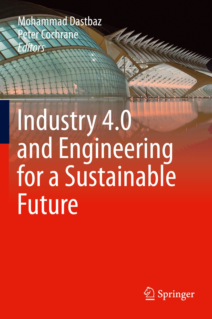 Titlebook: Industry 4.0 and Engineering for a Sustainable Future; Mohammad Dastbaz,Peter Cochrane Book 2019 Springer Nature Switzerland AG 2019 smart Titlebook: Industry 4.0 and Engineering for a Sustainable Future; Mohammad Dastbaz,Peter Cochrane Book 2019 Springer Nature Switzerland AG 2019 smart