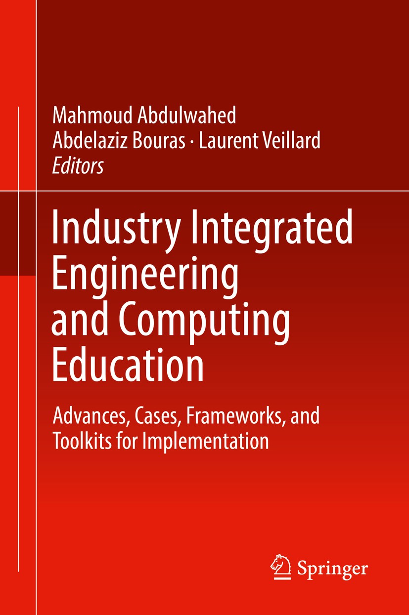 Titlebook: Industry Integrated Engineering and Computing Education; Advances, Cases, Fra Mahmoud Abdulwahed,Abdelaziz Bouras,Laurent Veilla Book 2019 Titlebook: Industry Integrated Engineering and Computing Education; Advances, Cases, Fra Mahmoud Abdulwahed,Abdelaziz Bouras,Laurent Veilla Book 2019