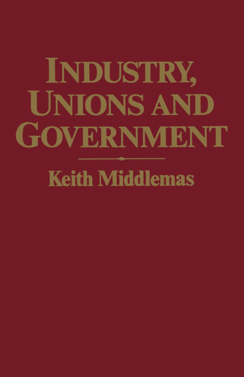 Titlebook: Industry, Unions and Government; Twenty-One Years of Keith Middlemas Book 1983 National Economic Development Council 1983 government.indus Titlebook: Industry, Unions and Government; Twenty-One Years of Keith Middlemas Book 1983 National Economic Development Council 1983 government.indus