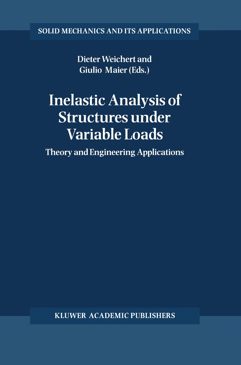Titlebook: Inelastic Analysis of Structures under Variable Loads; Theory and Engineeri Dieter Weichert,Giulio Maier Book 2000 Kluwer Academic Publishe Titlebook: Inelastic Analysis of Structures under Variable Loads; Theory and Engineeri Dieter Weichert,Giulio Maier Book 2000 Kluwer Academic Publishe